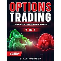 Options Trading: From Novice to Trading Wizard: The Practical Crash Course with All The Secret Tricks to Maximize Your Profit with a Small Budget + Trading Journal Included