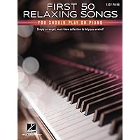 First 50 Relaxing Songs You Should Play on Piano - Easy Piano Songbook First 50 Relaxing Songs You Should Play on Piano - Easy Piano Songbook Paperback Kindle