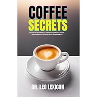 Coffee Secrets: Unravel the Rich History, Hidden Facts, Modern Trends, and Unexpected Mysteries of the Delicious Brew Coffee Secrets: Unravel the Rich History, Hidden Facts, Modern Trends, and Unexpected Mysteries of the Delicious Brew Kindle Paperback Audible Audiobook Hardcover