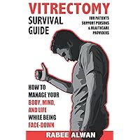 Vitrectomy Survival Guide: How to manage your body, mind, and life while face-down Vitrectomy Survival Guide: How to manage your body, mind, and life while face-down Paperback Kindle