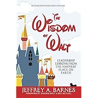 The Wisdom of Walt: Leadership Lessons from the Happiest Place on Earth