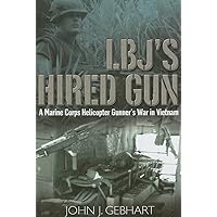 LBJ'S Hired Gun: A Marine Corps Helicopter Gunner and the War in Vietnam LBJ'S Hired Gun: A Marine Corps Helicopter Gunner and the War in Vietnam Hardcover Kindle