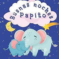 Buenas Noches Papito: Libro de cuentos para la hora de acostarse para que los padres le lean a los niños, bebés y niños pequeños Bedtime Storybook For ... Read To Kids Baby Toddler (Spanish Edition)