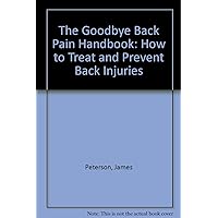 The Goodbye Back Pain Handbook: How to Treat and Prevent Back Injuries The Goodbye Back Pain Handbook: How to Treat and Prevent Back Injuries Paperback