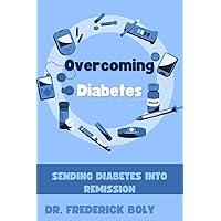 Overcoming Diabetes: Sending diabetes into remission Overcoming Diabetes: Sending diabetes into remission Paperback Kindle
