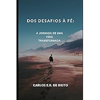 Dos Desafios à Fé - A Jornada de Uma Vida Transformada (Portuguese Edition)