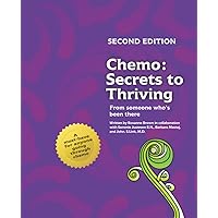 Chemo: Secrets to Thriving from someone who's been there: Second Edition Chemo: Secrets to Thriving from someone who's been there: Second Edition Paperback Kindle