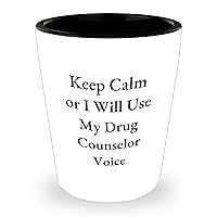 Funny Drug Counselor Shot Glass | Keep Calm Or I Will Use My Drug Counselor Voice | Sarcastic Shot Glass Gifts for Drug Counselors | Mother's Day Unique Gifts from Daughter | Gift for Mom