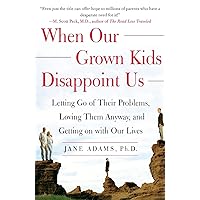 When Our Grown Kids Disappoint Us: Letting Go of Their Problems, Loving Them Anyway, and Getting on with Our Lives When Our Grown Kids Disappoint Us: Letting Go of Their Problems, Loving Them Anyway, and Getting on with Our Lives Paperback Kindle Audible Audiobook Hardcover Audio CD