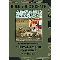 Hold Your Breath: An X-Ray Technologist’s Vietnam’s MASH Experience