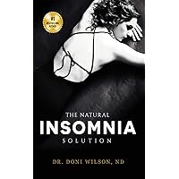 The Natural Insomnia Solution: How to Fall Asleep, Stay Asleep, Restore Your Health and Regain Your Sanity Without Medication The Natural Insomnia Solution: How to Fall Asleep, Stay Asleep, Restore Your Health and Regain Your Sanity Without Medication Kindle Paperback