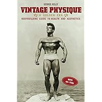 Vintage Physique: A Golden Era Bodybuilding Guide to Health and Aesthetics Vintage Physique: A Golden Era Bodybuilding Guide to Health and Aesthetics Paperback Kindle Hardcover