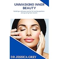 UNMASKING INNER BEAUTY: Building a skincare routine for lasting spotless and glowing face results UNMASKING INNER BEAUTY: Building a skincare routine for lasting spotless and glowing face results Kindle