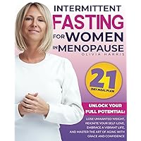 INTERMITTENT FASTING FOR WOMEN IN MENOPAUSE: Unlock Your Full Potential: Lose Unwanted Weight, Reignite Your Self-Love, Embrace a Vibrant Life, and Master the Art of Aging with Grace and Confidence INTERMITTENT FASTING FOR WOMEN IN MENOPAUSE: Unlock Your Full Potential: Lose Unwanted Weight, Reignite Your Self-Love, Embrace a Vibrant Life, and Master the Art of Aging with Grace and Confidence Paperback