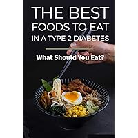 DIABETES: THE BEST FOODS TO EAT IN A TYPE 2 DIABETES: What Should You Eat? Discover the Foods Scientifically.Fight Disease, and Optimize Weight.Prevent and Reverse Diabetes.Recipes Scientifically Prov