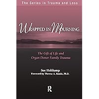 Wrapped in Mourning: The Gift of Life and Donor Family Trauma (Series in Trauma and Loss) Wrapped in Mourning: The Gift of Life and Donor Family Trauma (Series in Trauma and Loss) Kindle Paperback