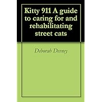 Kitty 911 A guide to caring for and rehabilitating street cats Kitty 911 A guide to caring for and rehabilitating street cats Kindle Paperback