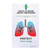 WHAT TO KNOW ABOUT PNEUMONIA : The Causes, Types, Symptoms, Prevention and Cure WHAT TO KNOW ABOUT PNEUMONIA : The Causes, Types, Symptoms, Prevention and Cure Kindle Paperback