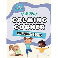 Calming Coloring for Kids Calm Down Corner 50 PAGES filled with calming techniques, feelings, yoga, breathing exercises, affirmations, motivational ... emotional regulation when they have tantrums