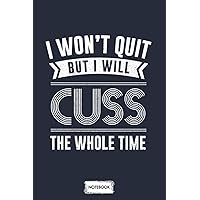 I Wont Quit But I Will Cuss The Whole Time Gym Notebook: Planner, Lined College Ruled Paper, Diary, Matte Finish Cover, 6x9 120 Pages, Journal