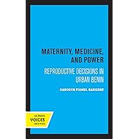 Maternity, Medicine, and Power: Reproductive Decisions in Urban Benin (Comparative Studies of Health Systems and Medical Care) Maternity, Medicine, and Power: Reproductive Decisions in Urban Benin (Comparative Studies of Health Systems and Medical Care) Hardcover Kindle Paperback
