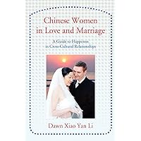 Chinese Women in Love and Marriage: A Guide to Happiness in Cross-Cultural Relationships Chinese Women in Love and Marriage: A Guide to Happiness in Cross-Cultural Relationships Paperback