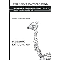 The Spine Encyclopedia: Everything You've Wanted to Know about Back and Neck Pain but Were Too Afraid to Ask The Spine Encyclopedia: Everything You've Wanted to Know about Back and Neck Pain but Were Too Afraid to Ask Paperback Kindle