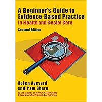 A Beginner's Guide to Evidence-Based Practice in Health and Social Care Second edition A Beginner's Guide to Evidence-Based Practice in Health and Social Care Second edition Paperback