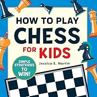 How to Play Chess for Kids: Simple Strategies to Win How to Play Chess for Kids: Simple Strategies to Win Paperback Kindle