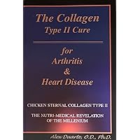 The collagen type II cure for arthritis & heart disease: Chicken sternal collagen type II, the nuri-medical revelation of the millennium The collagen type II cure for arthritis & heart disease: Chicken sternal collagen type II, the nuri-medical revelation of the millennium Paperback