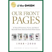 Our Front Pages: 21 Years of Greatness, Virtue, and Moral Rectitude from America's Finest News Source (Onion Presents) Our Front Pages: 21 Years of Greatness, Virtue, and Moral Rectitude from America's Finest News Source (Onion Presents) Hardcover Paperback