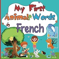 My First Animal Words in French: Enriching Vocabulary in English-French for Bilingual Children from 2 Years Old | Discover Over 100 Colorful Pictures of Cute Animals while Having Fun