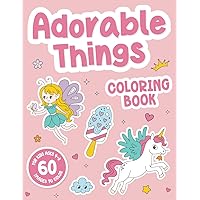 Adorable Things: Coloring Book for Kids Ages 4-8 | 60 Images to Color with Cute Unicorns, Animals, Princesses, Fairies, Mermaids, Sweet Treats, Dinosaurs and More! Adorable Things: Coloring Book for Kids Ages 4-8 | 60 Images to Color with Cute Unicorns, Animals, Princesses, Fairies, Mermaids, Sweet Treats, Dinosaurs and More! Paperback