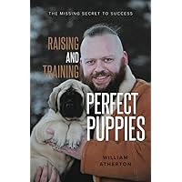 Raising and Training Perfect Puppies: The Missing Secret to Success Raising and Training Perfect Puppies: The Missing Secret to Success Paperback Kindle
