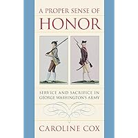 A Proper Sense of Honor: Service and Sacrifice in George Washington's Army A Proper Sense of Honor: Service and Sacrifice in George Washington's Army Hardcover Paperback