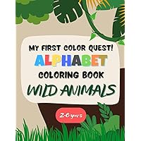My First Color Quest! Coloring book for kids and toddlers, ABC Alphabet With Wild Animals, 2-6 years, infants