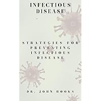 INFECTIOUS DISEASE: STRATEGIES FOR PREVENTING INFECTIOUS DISEASE INFECTIOUS DISEASE: STRATEGIES FOR PREVENTING INFECTIOUS DISEASE Kindle Paperback