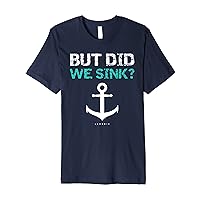 But Did We Sink - Funny Boat Cruise Boat Owners Gift Premium T-Shirt