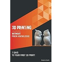 3D printing without prior knowledge: 7 days to your first 3D print (Become an Engineer Without Prior Knowledge) 3D printing without prior knowledge: 7 days to your first 3D print (Become an Engineer Without Prior Knowledge) Paperback Kindle