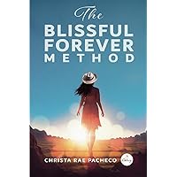 The Blissful Forever Method: Forget Traditional Healing Methods and Live the Enlightened Life The Blissful Forever Method: Forget Traditional Healing Methods and Live the Enlightened Life Paperback Kindle Hardcover