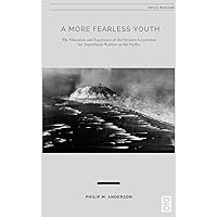 A More Fearless Youth: The Education and Experience of the Greatest Generation for Amphibious Warfare in the Pacific (Critical Pedagogy) A More Fearless Youth: The Education and Experience of the Greatest Generation for Amphibious Warfare in the Pacific (Critical Pedagogy) Hardcover Paperback