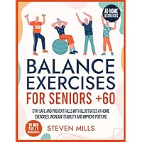 Balance Exercises for Seniors Over 60: Stay Safe and Prevent Falls with Illustrated At-Home Exercises. Increase Stability and Improve Posture with 10-Minute Daily Workouts (Seniors Exercises) Balance Exercises for Seniors Over 60: Stay Safe and Prevent Falls with Illustrated At-Home Exercises. Increase Stability and Improve Posture with 10-Minute Daily Workouts (Seniors Exercises) Paperback