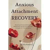 Anxious Attachment Recovery: Mastering Emotional Balance & Relationship Security - Breakthrough Strategies for Transformation
