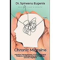 Migraine Management: A Comprehensive Guide to Understanding and Treating Chronic Migraine Migraine Management: A Comprehensive Guide to Understanding and Treating Chronic Migraine Paperback Kindle