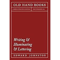 Writing & Illuminating & Lettering: The Artistic Crafts Series of Technical Handbooks