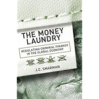 The Money Laundry: Regulating Criminal Finance in the Global Economy (Cornell Studies in Political Economy) The Money Laundry: Regulating Criminal Finance in the Global Economy (Cornell Studies in Political Economy) Hardcover Kindle Paperback