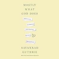 Mostly What God Does: Reflections on Seeking and Finding His Love Everywhere Mostly What God Does: Reflections on Seeking and Finding His Love Everywhere Hardcover Audible Audiobook Kindle