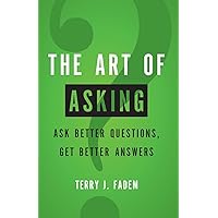 Art of Asking, The: Ask Better Questions, Get Better Answers Art of Asking, The: Ask Better Questions, Get Better Answers Paperback Kindle