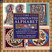 The Illuminated Alphabet: An Inspirational Introduction to Creating Decorative Calligraphy The Illuminated Alphabet: An Inspirational Introduction to Creating Decorative Calligraphy Paperback Hardcover