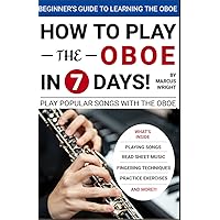 How to Play The Oboe in 7 Days: Learn Oboe Music For Beginners (Oboe Lessons and Play Oboe Songs in 7 Days)